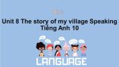 Unit 8 lớp 10: The story of my village-Speaking