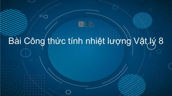 Lý 8 Bài 24: Công thức tính nhiệt lượng