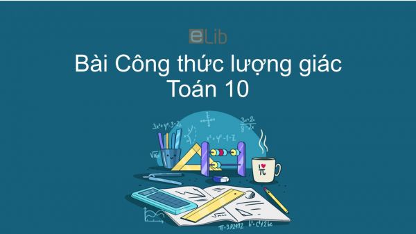 Toán 10 Chương 6 Bài 3: Công thức lượng giác