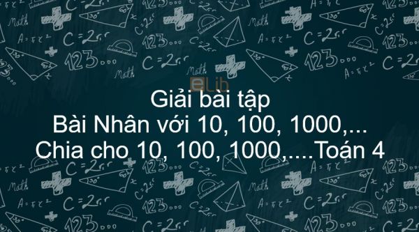 Giải bài tập SGK Toán 4 Bài: Nhân với 10, 100, 1000,...Chia cho 10, 100, 1000,....