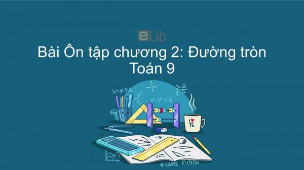 Toán 9 Ôn tập chương 2: Đường tròn