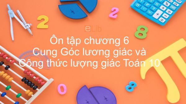 Toán 10 Chương 6 Ôn tập chương 6 Cung Góc lượng giác và Công thức lượng giác