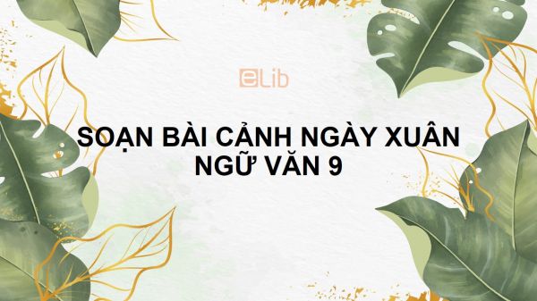 Soạn bài Cảnh ngày xuân Ngữ văn 9 siêu ngắn