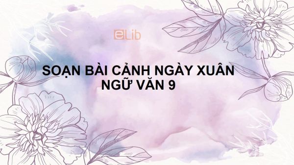 Soạn bài Cảnh ngày xuân Ngữ văn 9 tóm tắt