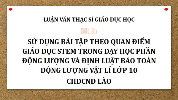 Luận văn ThS: Sử dụng bài tập theo quan điểm giáo dục STEM trong dạy học phần Động lượng và định luật bảo toàn động lượng Vật lí lớp 10 CHDCND Lào