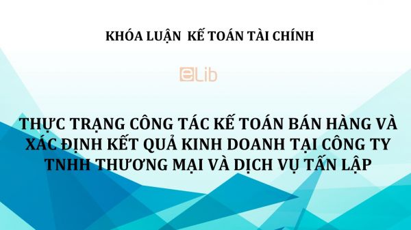 Luận văn: Thực trạng công tác kế toán bán hàng và xác định kết quả kinh doanh tại công ty TNHH Thương mại và Dịch vụ Tấn Lập