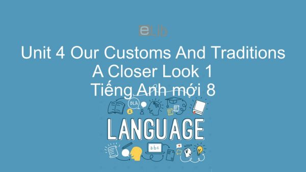 Unit 4 lớp 8: Our Customs And Traditions - A Closer Look 1