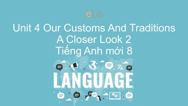 Unit 4 lớp 8: Our Customs And Traditions - A Closer Look 2