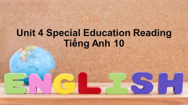 Unit 4 lớp 10: Special Education-Reading