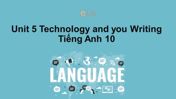 Unit 5 lớp 10: Technology and you-Writing