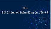 Vật lý 7 Bài 15: Chống ô nhiễm tiếng ồn