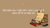 Đề kiểm tra 1 tiết HK1 môn Lịch Sử 8 năm 2019 có đáp án