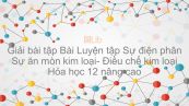 Giải bài tập SGK Hóa 12 Nâng cao Bài 25: Luyện tập: Sự điện phân, sự ăn mòn kim loại, điều chế kim loại.