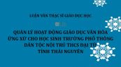 Luận văn ThS: Quản lý hoạt động giáo dục văn hóa ứng xử cho học sinh trường Phổ thông Dân tộc Nội trú THCS Đại Từ tỉnh Thái Nguyên