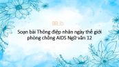 Soạn bài Thông điệp nhân ngày thế giới  phòng chống AIDS 01/12/2003 Ngữ văn 12 siêu ngắn