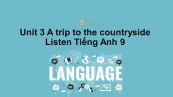 Unit 3 lớp 9: A trip to the countryside-Listen