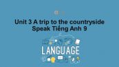 Unit 3 lớp 9: A trip to the countryside-Speak