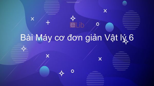 Lý 6 Bài 13: Máy cơ đơn giản