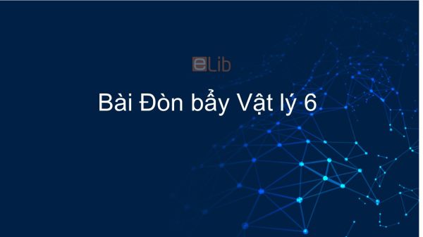 Lý 6 Bài 15: Đòn bẩy