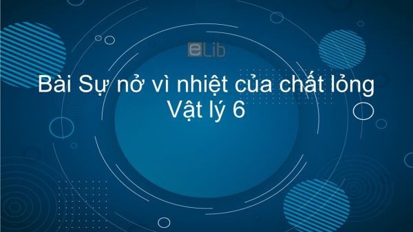 Lý 6 Bài 19: Sự nở vì nhiệt của chất lỏng