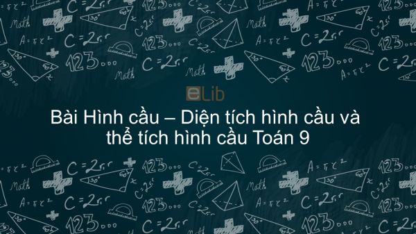 Toán 9 Chương 4 Bài 3: Hình cầu Diện tích hình cầu và thể tích hình cầu