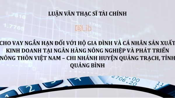 Luận văn ThS: Cho vay ngắn hạn đối với hộ gia đình và cá nhân sản xuất kinh doanh tại Ngân hàng Nông nghiệp và Phát triển