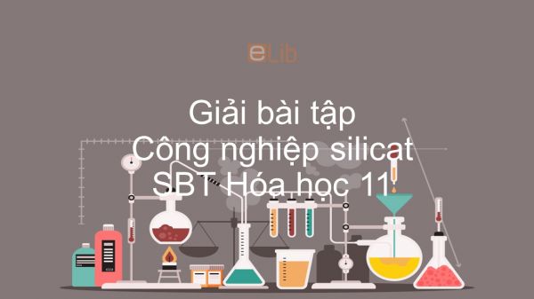 Giải bài tập SBT Hóa 11 Bài 18: Công nghiệp silicat