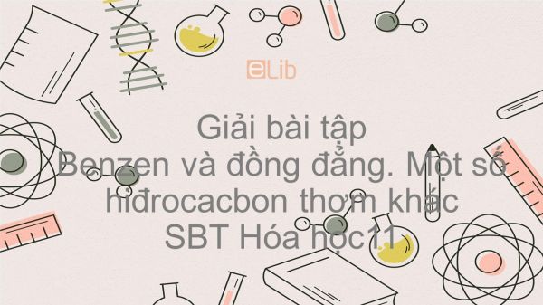 Giải bài tập SBT Hóa 11 Bài 35: Benzen và đồng đẳng. Một số hiđrocacbon thơm khác