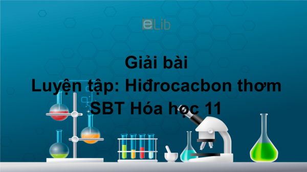 Giải bài tập SBT Hóa 11 Bài 36: Luyện tập: Hiđrocacbon thơm