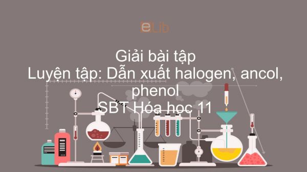 Giải bài tập SBT Hóa 11 Bài 42: Luyện tập: Dẫn xuất halogen, ancol, phenol