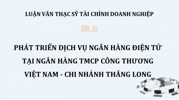 Luận văn ThS: Phát triển dịch vụ NHĐT tại NH TMCP Công Thương - Thăng Long