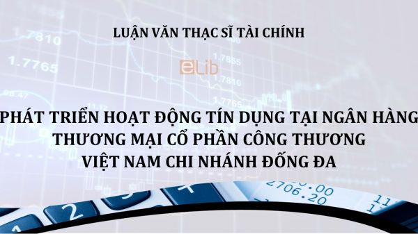 Luận văn ThS: Phát triển hoạt động tín dụng tại ngân hàng thương mại cổ phần công thương Việt Nam chi nhánh Đống Đa
