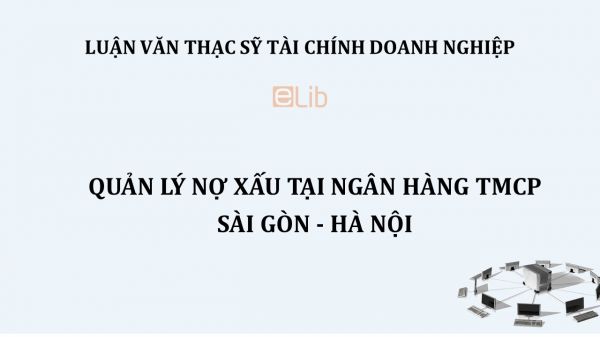 Luận văn ThS: Quản lý nợ xấu tại Ngân hàng TMCP Sài Gòn-Hà Nội