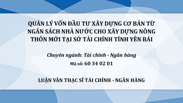 Luận văn ThS: Quản lý vốn đầu tư xây dựng cơ bản từ ngân sách nhà nước cho xây dựng nông thôn mới tại Sở Tài chính tỉnh Yên Bái