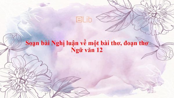 Soạn bài Nghị luận về một bài thơ, đoạn thơ Ngữ văn 12 đầy đủ