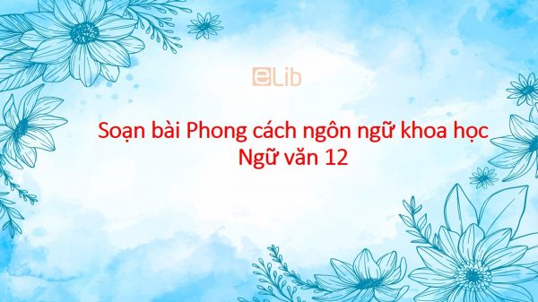 Soạn bài Phong cách ngôn ngữ khoa học Ngữ văn 12 siêu ngắn