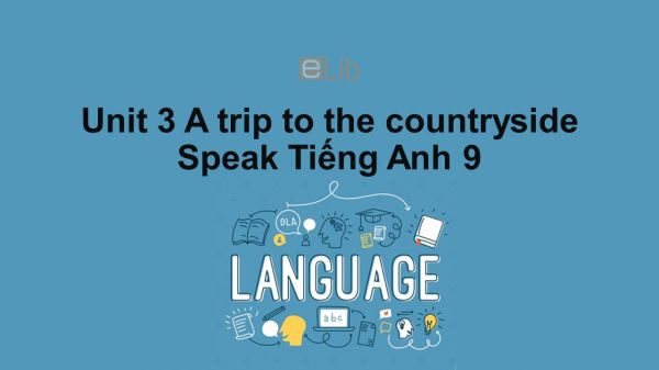 Unit 3 lớp 9: A trip to the countryside-Speak