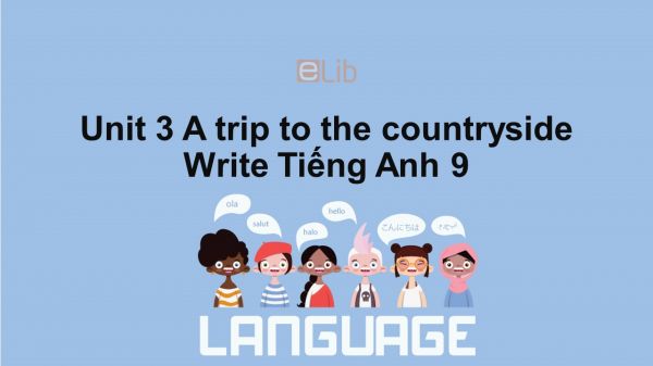 Unit 3 lớp 9: A trip to the countryside-Write