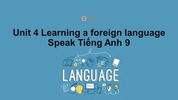 Unit 4 lớp 9: Learning a foreign language-Speak