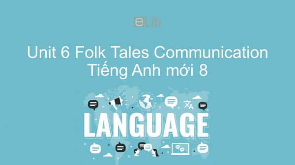 Unit 6 lớp 8: Folk Tales - Communication