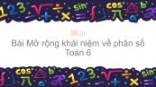Toán 6 Chương 3 Bài 1: Mở rộng khái niệm về phân số