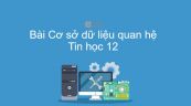 Tin học 12 Bài 10: Cơ sở dữ liệu quan hệ