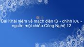Công nghệ 12 Bài 7: Khái niệm về mạch điện tử - chỉnh lưu - nguồn một chiều