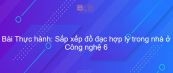 Công nghệ 6 Bài 9: Thực hành: Sắp xếp đồ đạc hợp lý trong nhà ở