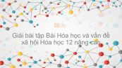 Giải bài tập SGK Hóa 12 Nâng cao Bài 57: Hóa học và vấn đề xã hội