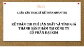 Luận văn ThS: Kế toán chi phí sản xuất và tính giá thành sản phẩm tại Công ty Cổ phần Đại Kim