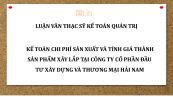 Luận văn ThS: Kế toán chi phí sản xuất và tính giá thành sản phẩm xây lắp tại công ty cổ phần đầu tư xây dựng và thương mại Hải Nam