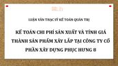 Luận văn ThS: Kế toán chi phí sản xuất và tính giá thành sản phẩm xây lắp tại công ty cổ phần xây dựng Phục Hưng 8