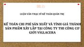 Luận văn ThS: Kế toán chi phí sản xuất và tính giá thành sản phẩm xây lắp tại công ty thi công cơ giới Viglacera