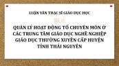 Luận văn ThS: Quản lý hoạt động tổ chuyên môn ở các Trung tâm Giáo dục Nghề nghiệp Giáo dục Thường xuyên cấp huyện tỉnh Thái Nguyên